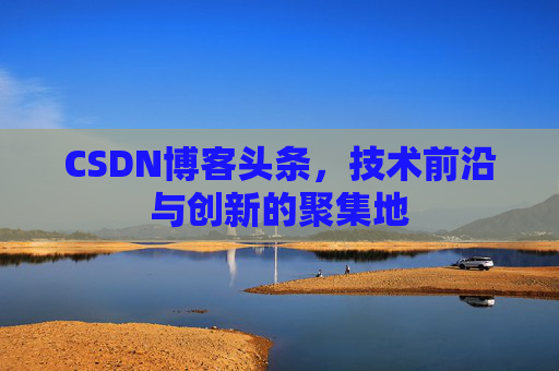 CSDN博客头条，技术前沿与创新的聚集地