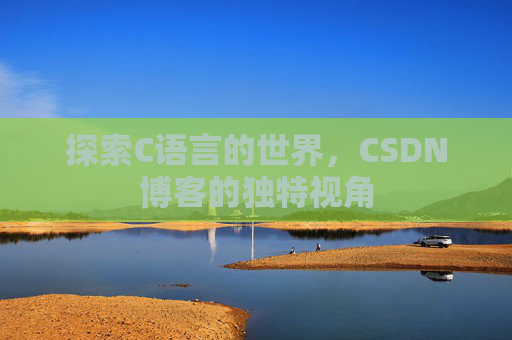 探索C语言的世界，CSDN博客的独特视角